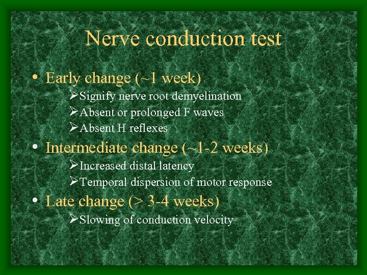 Nerve conduction test • Early change (~1 week) ØSignify nerve root demyelination ØAbsent or