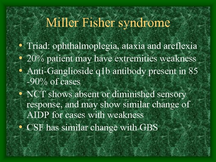 Miller Fisher syndrome • Triad: ophthalmoplegia, ataxia and areflexia • 20% patient may have