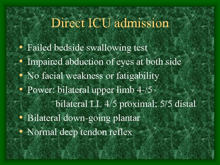 Direct ICU admission • • Failed bedside swallowing test Impaired abduction of eyes at