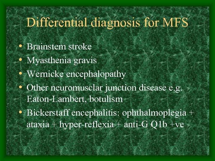 Differential diagnosis for MFS • • Brainstem stroke Myasthenia gravis Wernicke encephalopathy Other neuromusclar