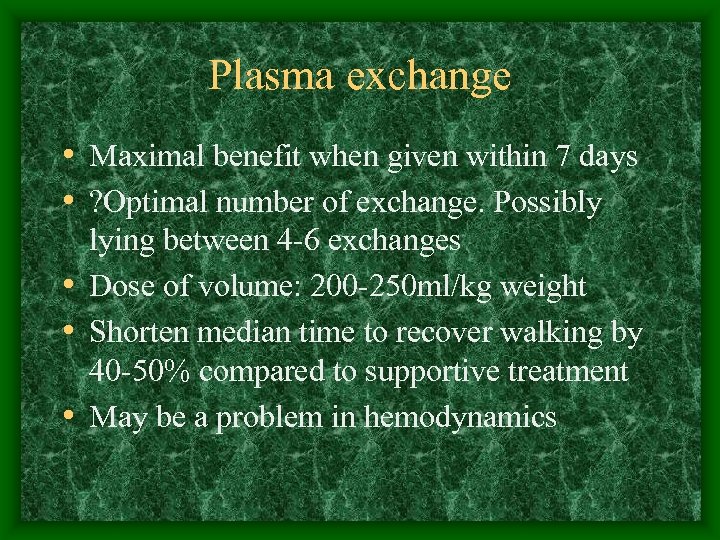 Plasma exchange • Maximal benefit when given within 7 days • ? Optimal number