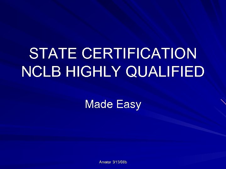 STATE CERTIFICATION NCLB HIGHLY QUALIFIED Made Easy Amator 3/13/06 b 