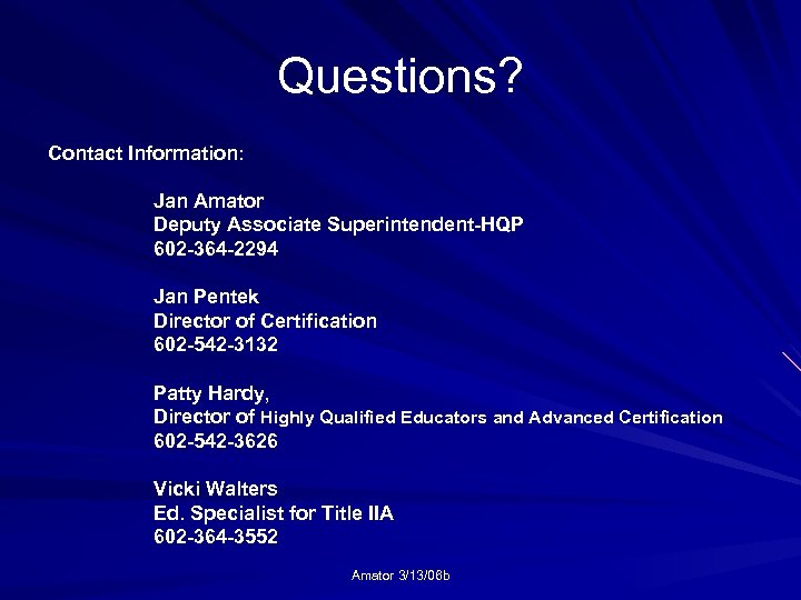 Questions? Contact Information: Jan Amator Deputy Associate Superintendent-HQP 602 -364 -2294 Jan Pentek Director