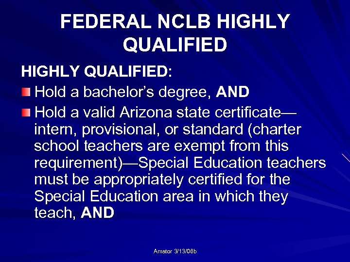 FEDERAL NCLB HIGHLY QUALIFIED: Hold a bachelor’s degree, AND Hold a valid Arizona state