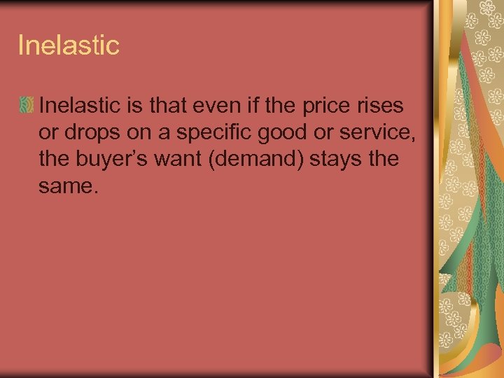 Inelastic is that even if the price rises or drops on a specific good