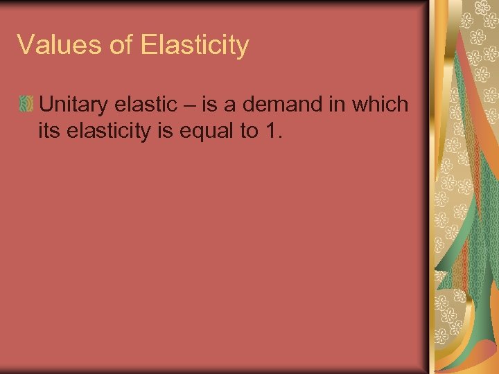 Values of Elasticity Unitary elastic – is a demand in which its elasticity is