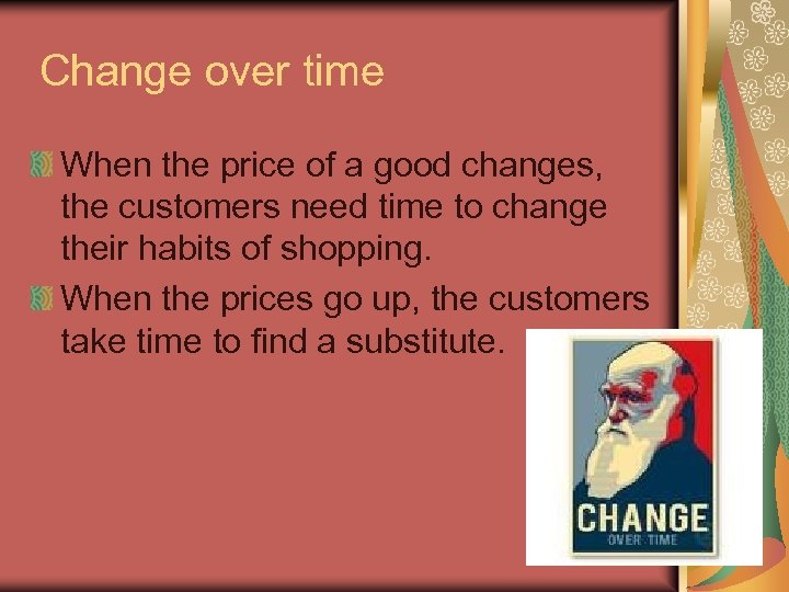 Change over time When the price of a good changes, the customers need time