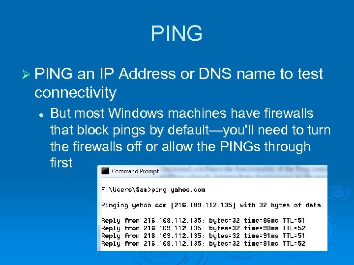 PING Ø PING an IP Address or DNS name to test connectivity l But