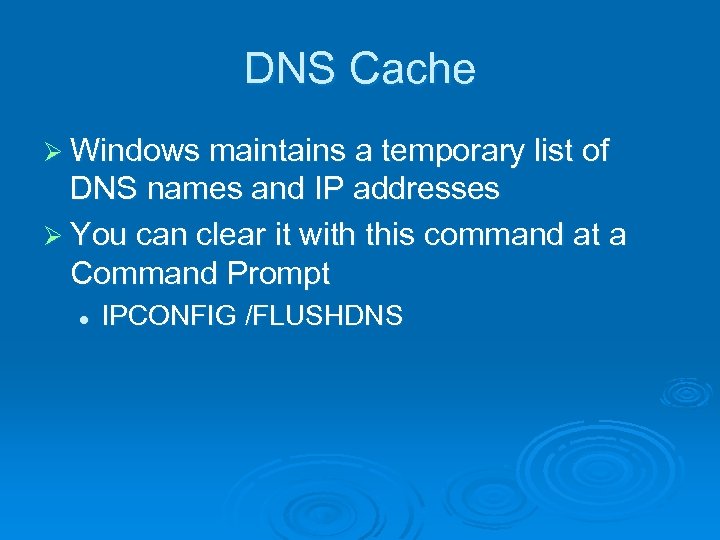 DNS Cache Ø Windows maintains a temporary list of DNS names and IP addresses