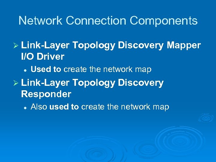 Network Connection Components Ø Link-Layer Topology Discovery Mapper I/O Driver l Used to create