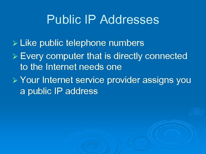 Public IP Addresses Ø Like public telephone numbers Ø Every computer that is directly