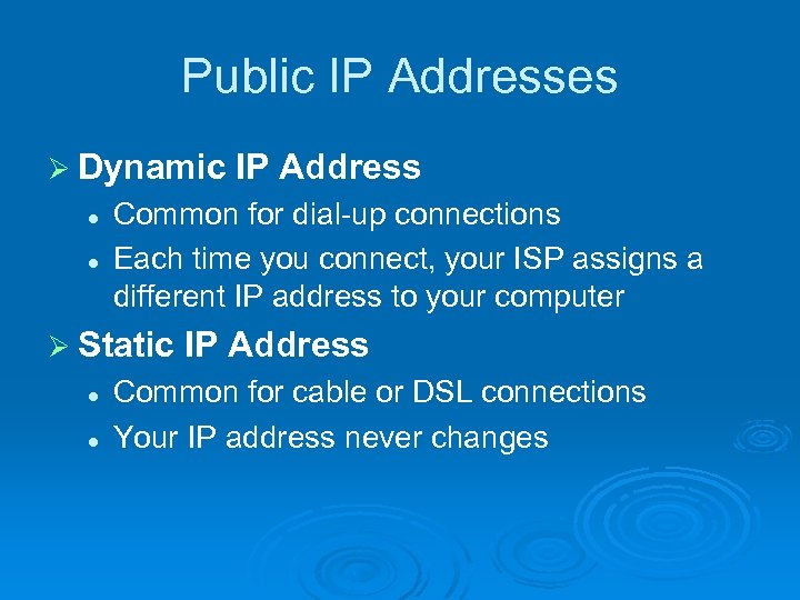 Public IP Addresses Ø Dynamic l l Common for dial-up connections Each time you