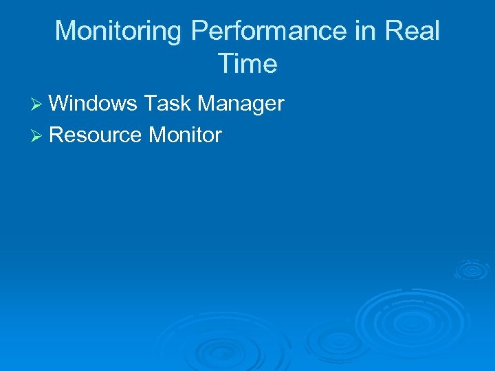 Monitoring Performance in Real Time Ø Windows Task Manager Ø Resource Monitor 