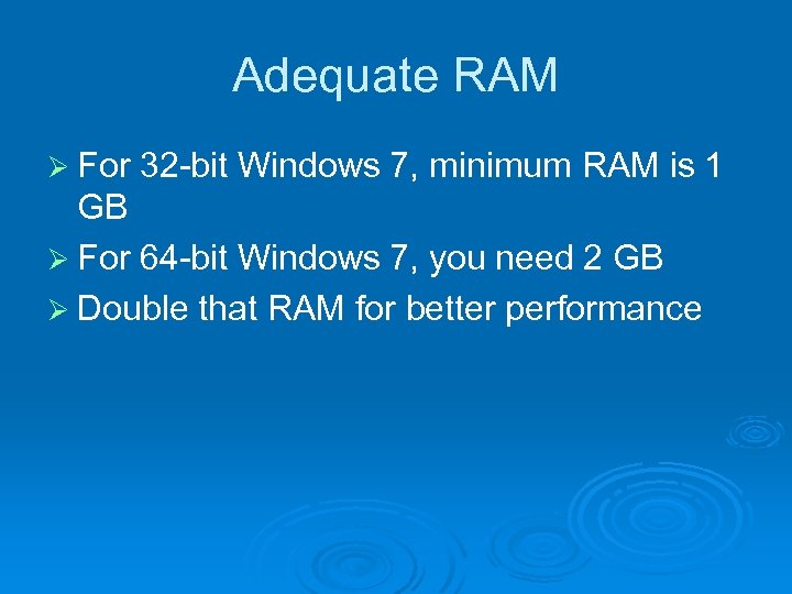 Adequate RAM Ø For 32 -bit Windows 7, minimum RAM is 1 GB Ø