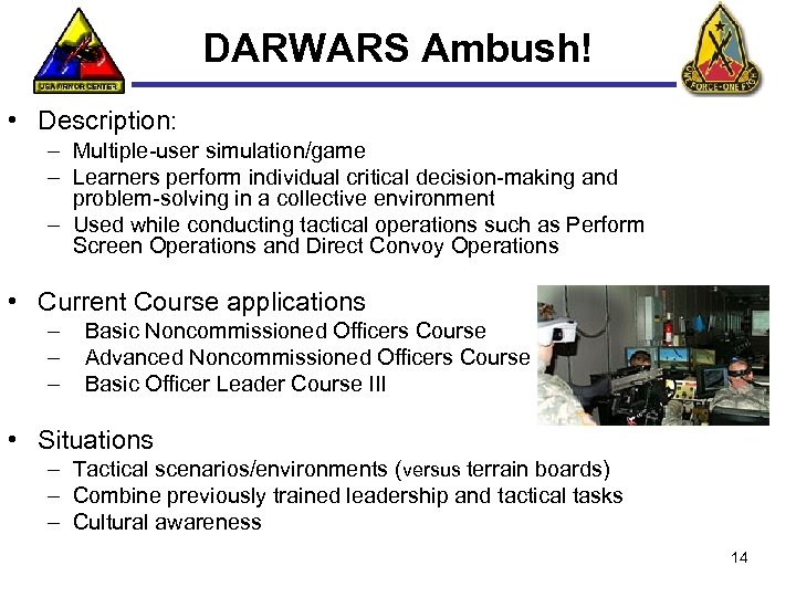 DARWARS Ambush! • Description: – Multiple-user simulation/game – Learners perform individual critical decision-making and