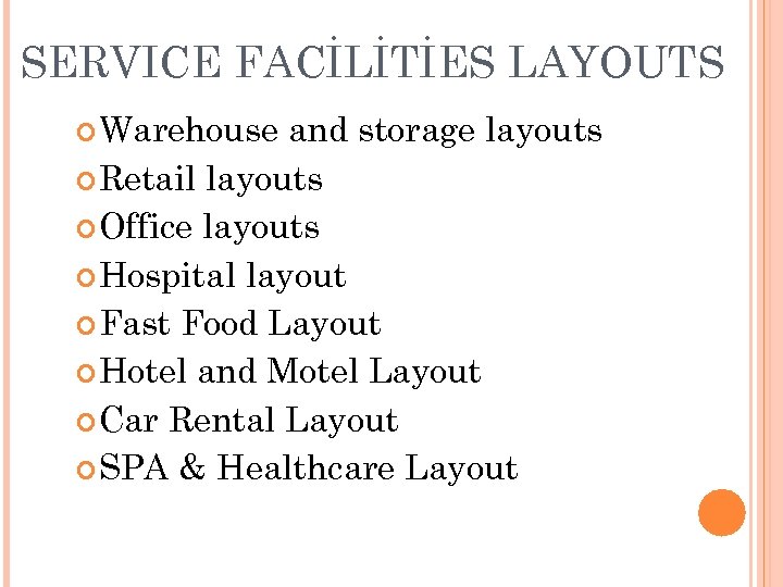 SERVICE FACİLİTİES LAYOUTS Warehouse and storage layouts Retail layouts Office layouts Hospital layout Fast