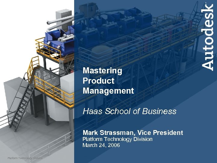 Mastering Product Management Haas School of Business Mark Strassman, Vice President Platform Technology Division