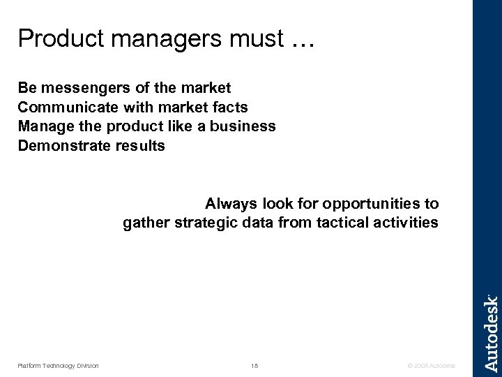 Product managers must … Be messengers of the market Communicate with market facts Manage