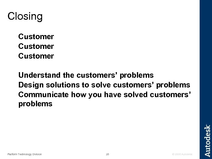 Closing Customer Understand the customers’ problems Design solutions to solve customers’ problems Communicate how