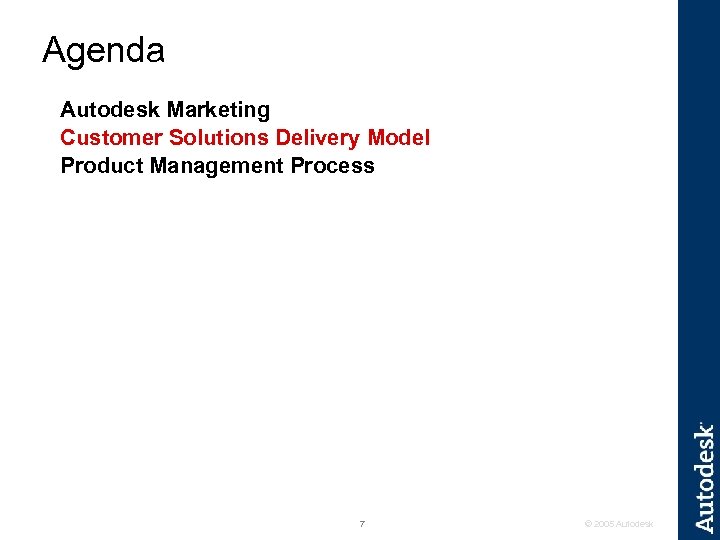 Agenda Autodesk Marketing Customer Solutions Delivery Model Product Management Process 7 © 2005 Autodesk
