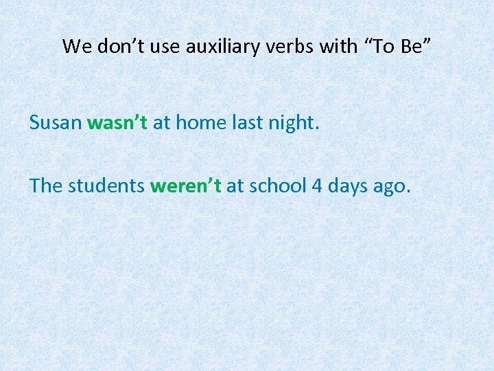 We don’t use auxiliary verbs with “To Be” Susan wasn’t at home last night.
