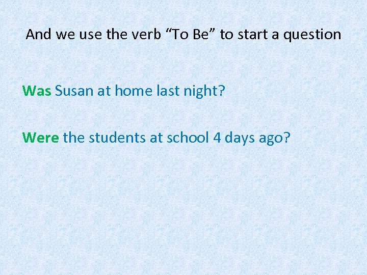 And we use the verb “To Be” to start a question Was Susan at