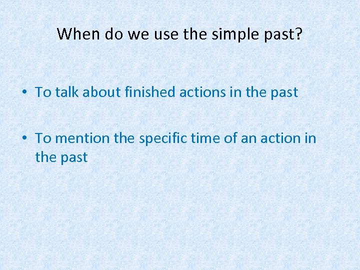 When do we use the simple past? • To talk about finished actions in