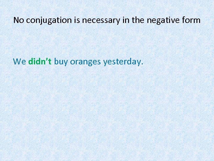 No conjugation is necessary in the negative form We didn’t buy oranges yesterday. 