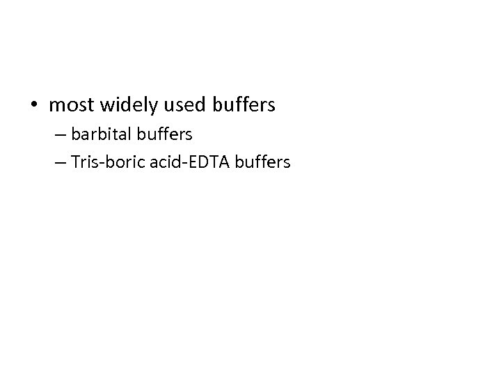  • most widely used buffers – barbital buffers – Tris-boric acid-EDTA buffers 