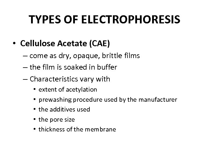 TYPES OF ELECTROPHORESIS • Cellulose Acetate (CAE) – come as dry, opaque, brittle films
