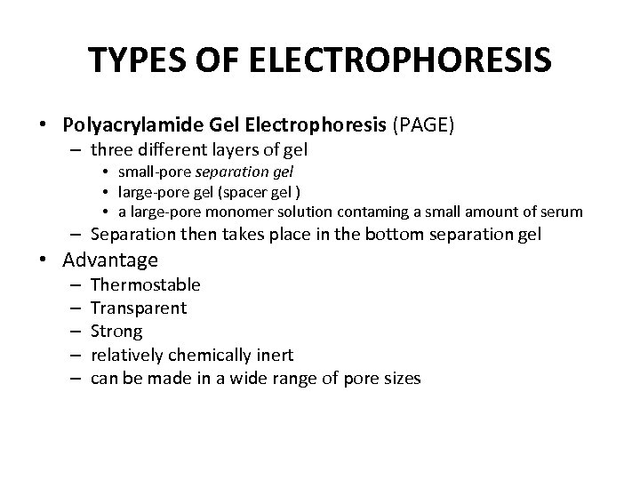 TYPES OF ELECTROPHORESIS • Polyacrylamide Gel Electrophoresis (PAGE) – three different layers of gel