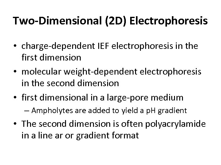 Two-Dimensional (2 D) Electrophoresis • charge-dependent IEF electrophoresis in the first dimension • molecular