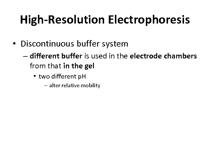High-Resolution Electrophoresis • Discontinuous buffer system – different buffer is used in the electrode