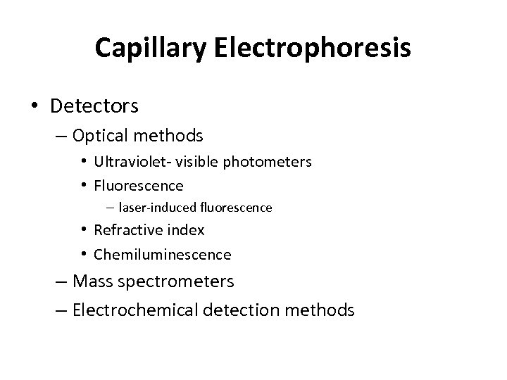 Capillary Electrophoresis • Detectors – Optical methods • Ultraviolet- visible photometers • Fluorescence –