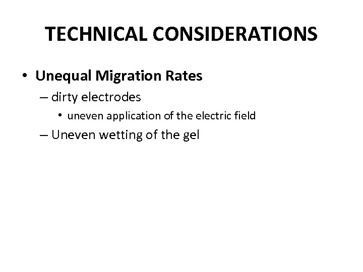 TECHNICAL CONSIDERATIONS • Unequal Migration Rates – dirty electrodes • uneven application of the