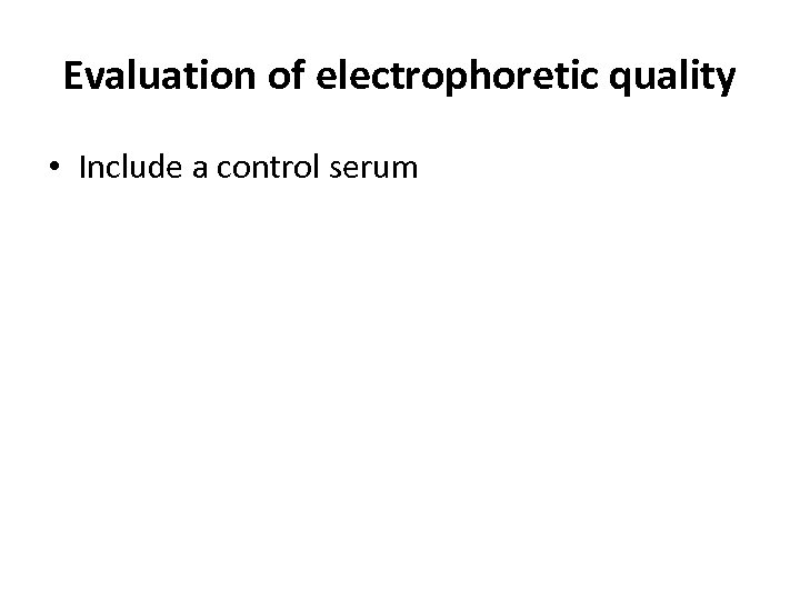 Evaluation of electrophoretic quality • Include a control serum 