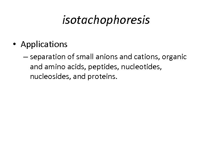isotachophoresis • Applications – separation of small anions and cations, organic and amino acids,