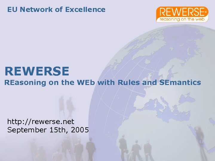EU Network of Excellence REWERSE REasoning on the WEb with Rules and SEmantics http: