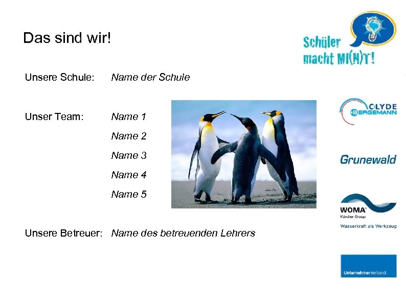 Das sind wir! Unsere Schule: Name der Schule Unser Team: Name 1 Name 2