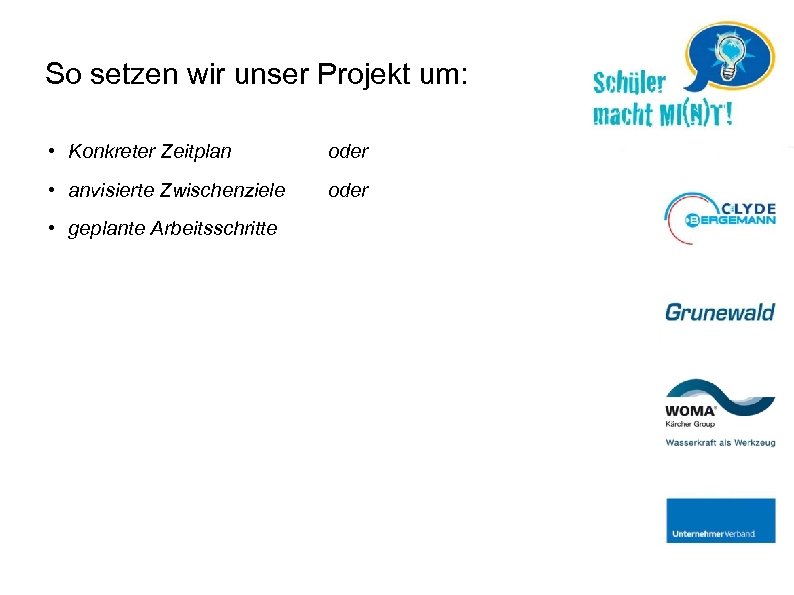 So setzen wir unser Projekt um: • Konkreter Zeitplan oder • anvisierte Zwischenziele oder