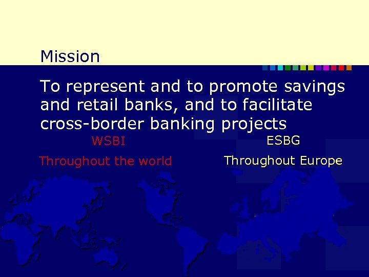 Mission To represent and to promote savings and retail banks, and to facilitate cross-border