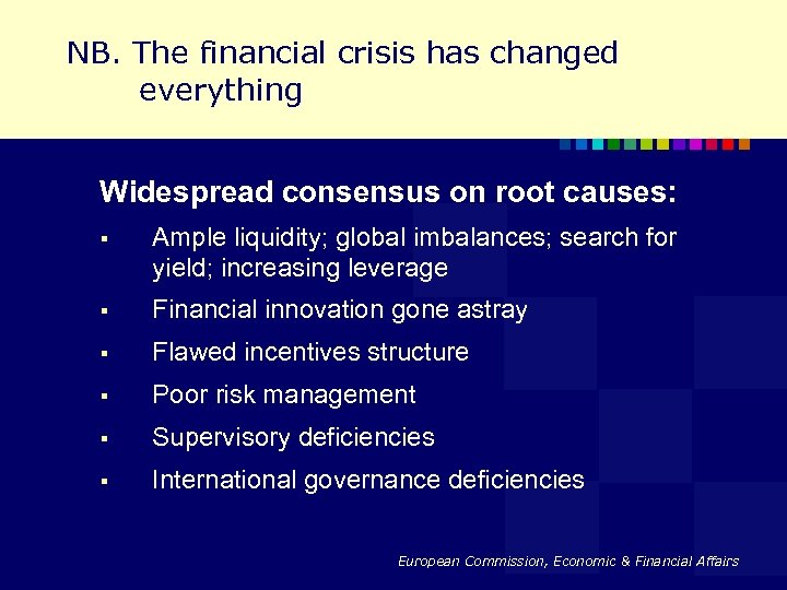 NB. The financial crisis has changed everything Widespread consensus on root causes: § Ample
