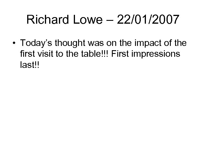 Richard Lowe – 22/01/2007 • Today’s thought was on the impact of the first