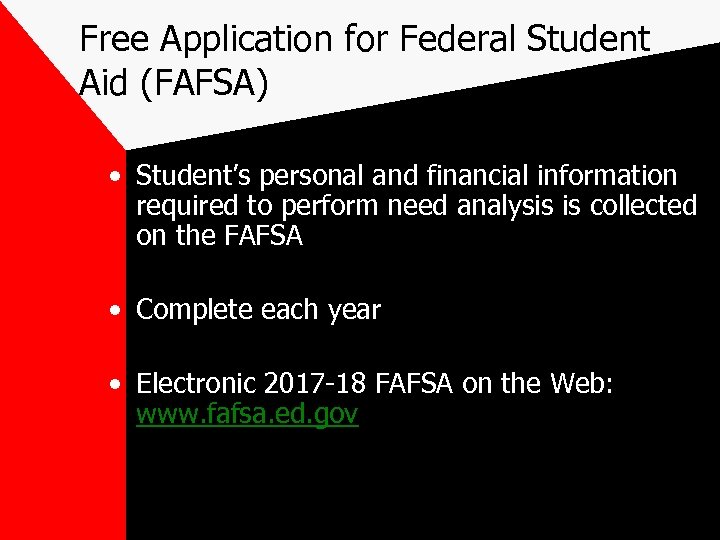 Free Application for Federal Student Aid (FAFSA) • Student’s personal and financial information required