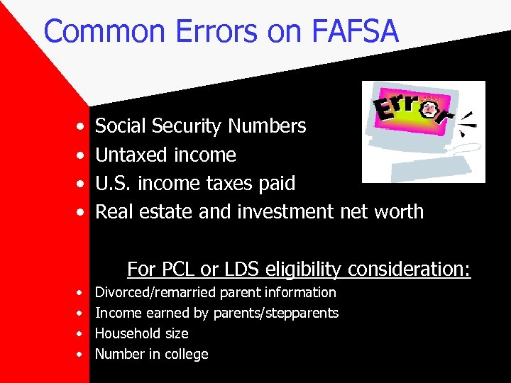 Common Errors on FAFSA • • Social Security Numbers Untaxed income U. S. income