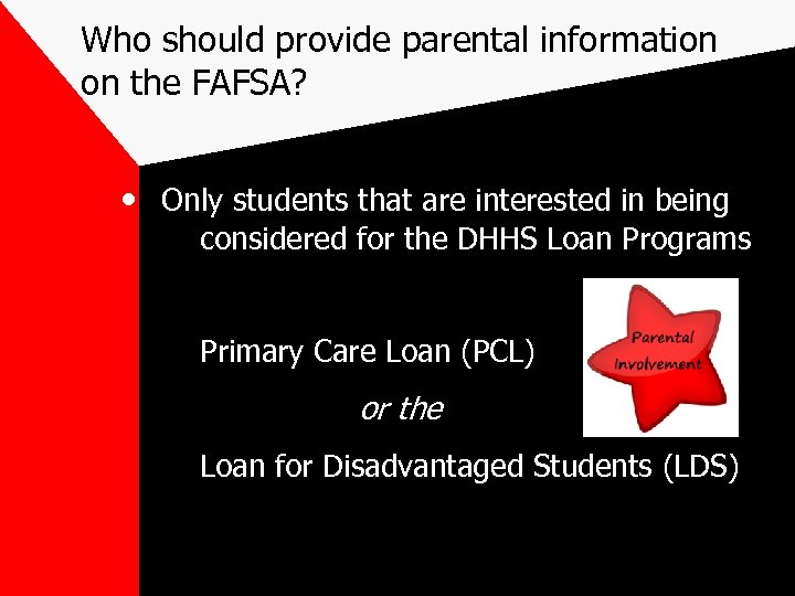 Who should provide parental information on the FAFSA? • Only students that are interested