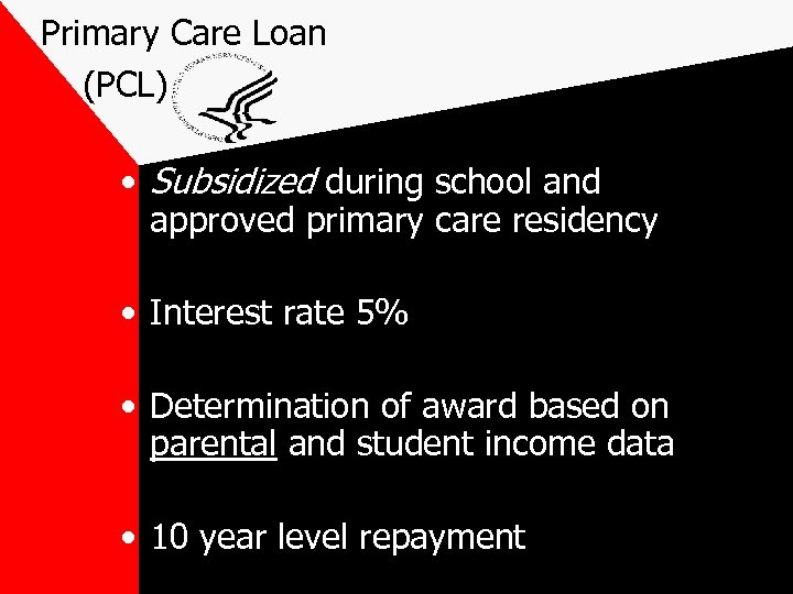 Primary Care Loan (PCL) • Subsidized during school and approved primary care residency •