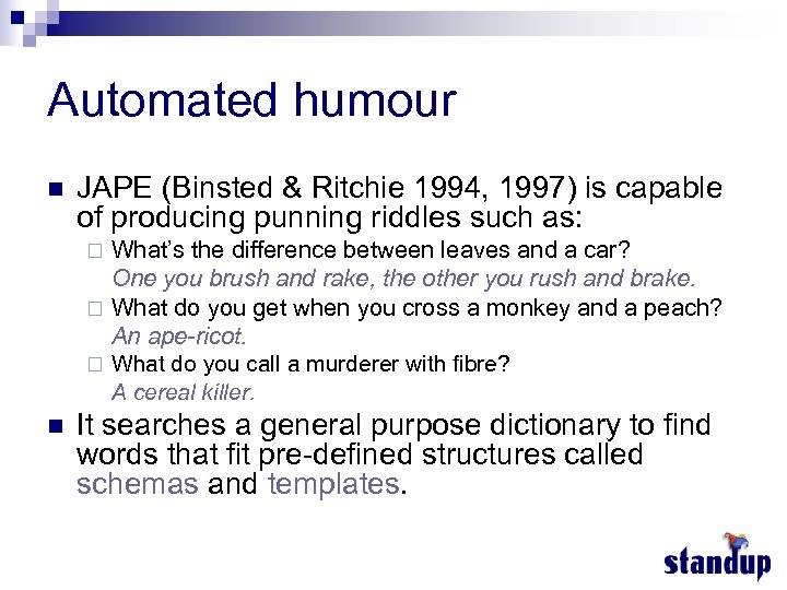 Automated humour n JAPE (Binsted & Ritchie 1994, 1997) is capable of producing punning