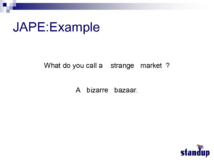 JAPE: Example What do you call a strange market ? A bizarre bazaar. 