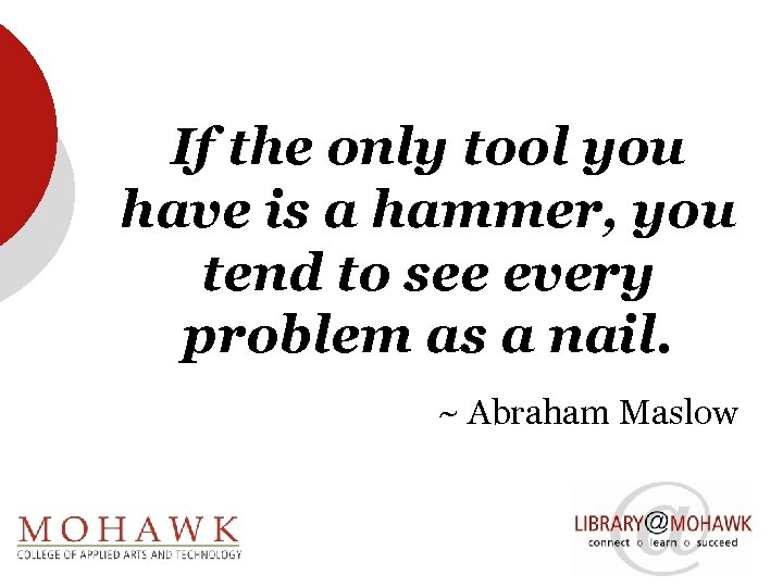 If the only tool you have is a hammer, you tend to see every